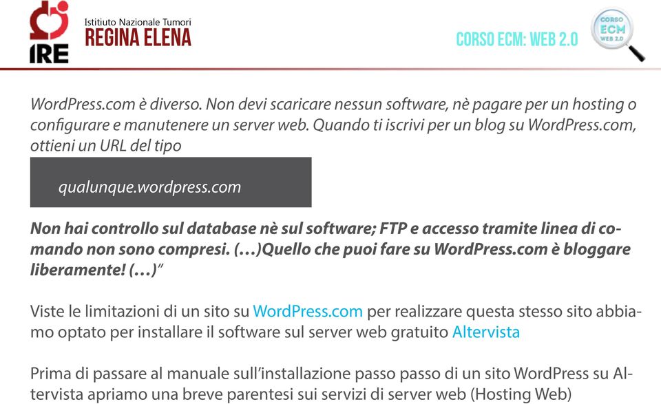 ( )Quello che puoi fare su WordPress.com è bloggare liberamente! ( ) Viste le limitazioni di un sito su WordPress.