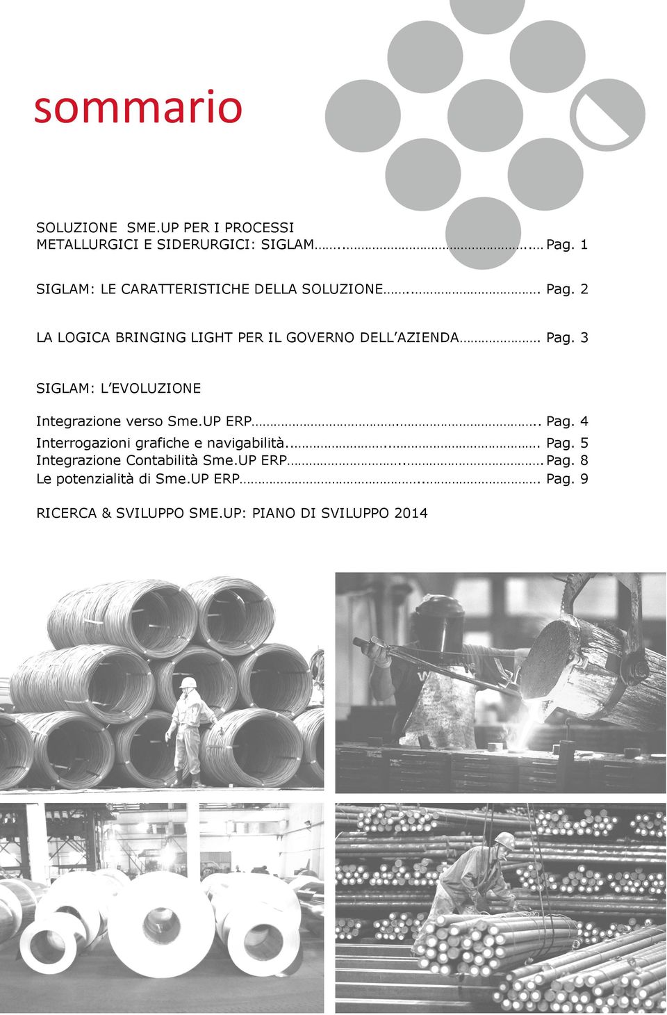 UP ERP... Pag. 4 Interrogazioni grafiche e navigabilità..... Pag. 5 Integrazione Contabilità Sme.UP ERP... Pag. 8 Le potenzialità di Sme.