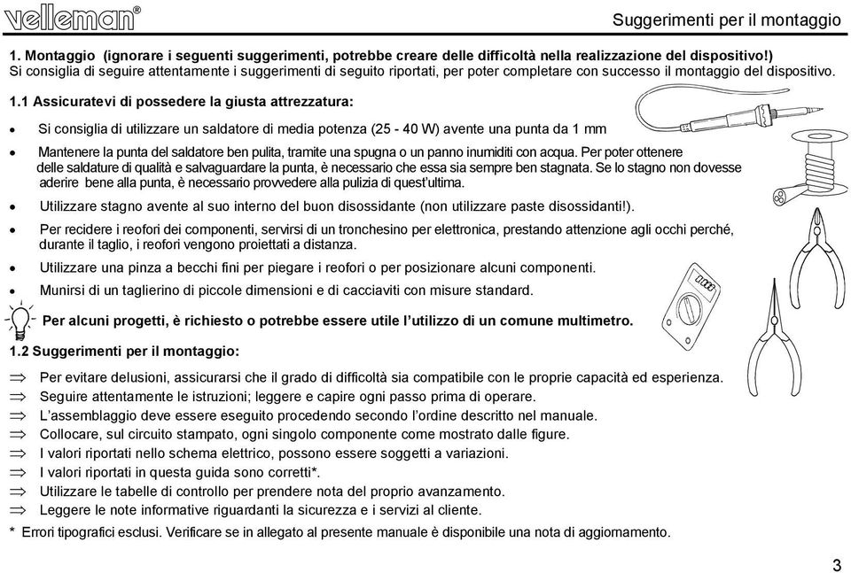 1 Assicuratevi di possedere la giusta attrezzatura: Si consiglia di utilizzare un saldatore di media potenza (25-40 W) avente una punta da 1 mm Mantenere la punta del saldatore ben pulita, tramite