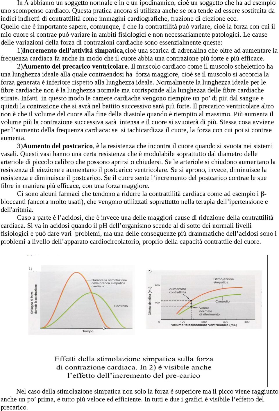 Quello che è importante sapere, comunque, è che la contrattilità può variare, cioè la forza con cui il mio cuore si contrae può variare in ambiti fisiologici e non necessariamente patologici.