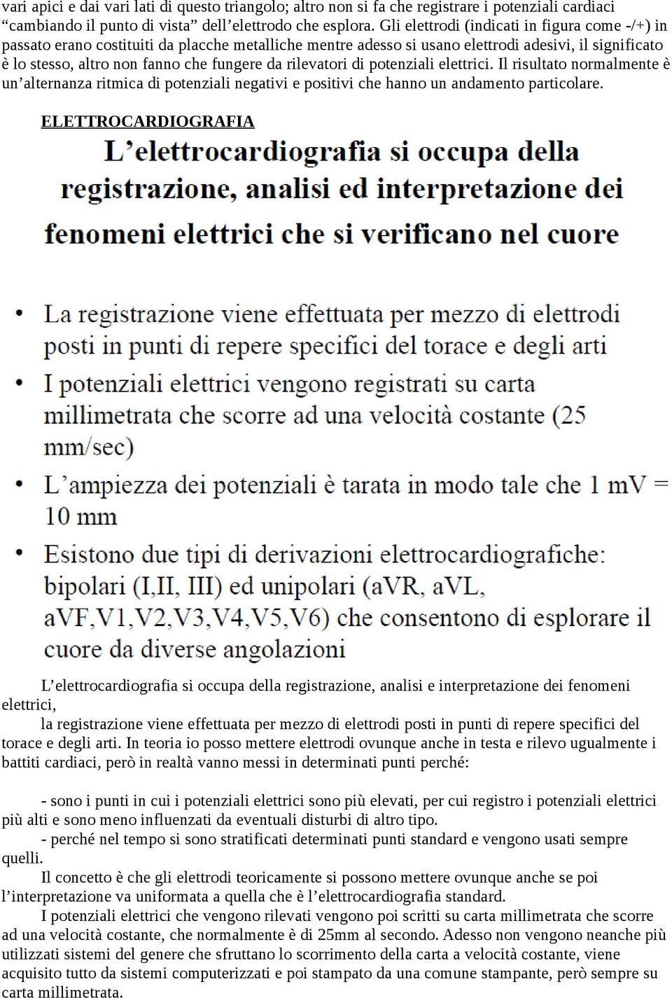 rilevatori di potenziali elettrici. Il risultato normalmente è un alternanza ritmica di potenziali negativi e positivi che hanno un andamento particolare.