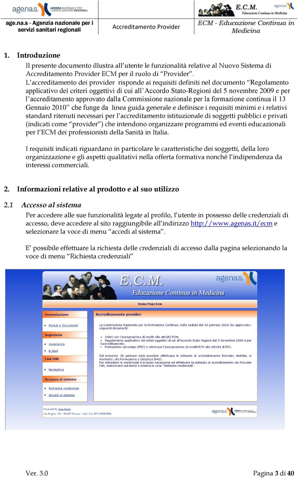 approvato dalla Commissione nazionale per la formazione continua il 13 Gennaio 2010 che funge da linea guida generale e definisce i requisiti minimi e i relativi standard ritenuti necessari per l