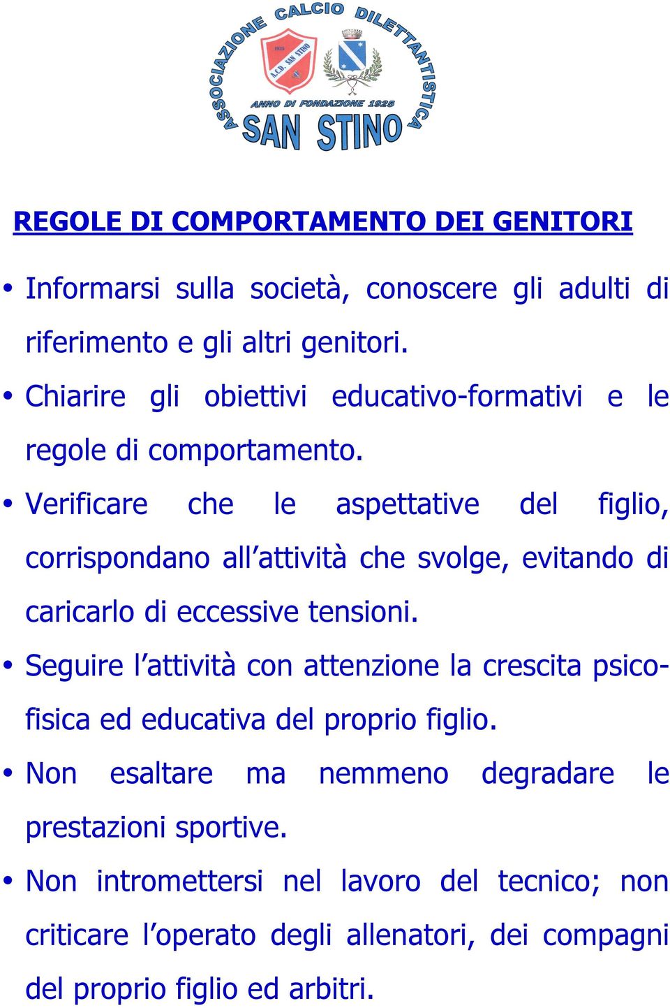 Verificare che le aspettative del figlio, corrispondano all attività che svolge, evitando di caricarlo di eccessive tensioni.