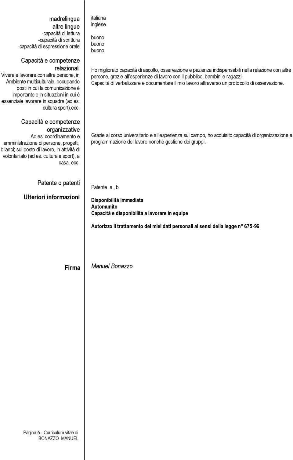 coordinamento e amministrazione di persone, progetti, bilanci; sul posto di lavoro, in attività di volontariato (ad es. cultura e sport), a casa, ecc.