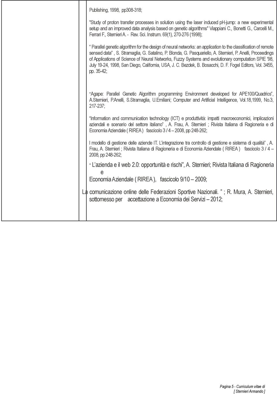 69(1), 270-276 (1998); Parallel genetic algorithm for the design of neural networks: an application to the classification of remote sensed data, S. Stramaglia, G. Satalino, P. Blonda, G.