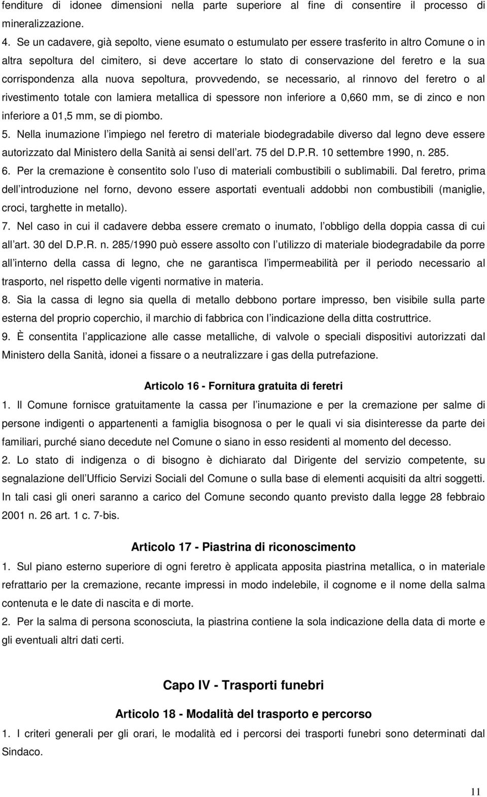 corrispondenza alla nuova sepoltura, provvedendo, se necessario, al rinnovo del feretro o al rivestimento totale con lamiera metallica di spessore non inferiore a 0,660 mm, se di zinco e non