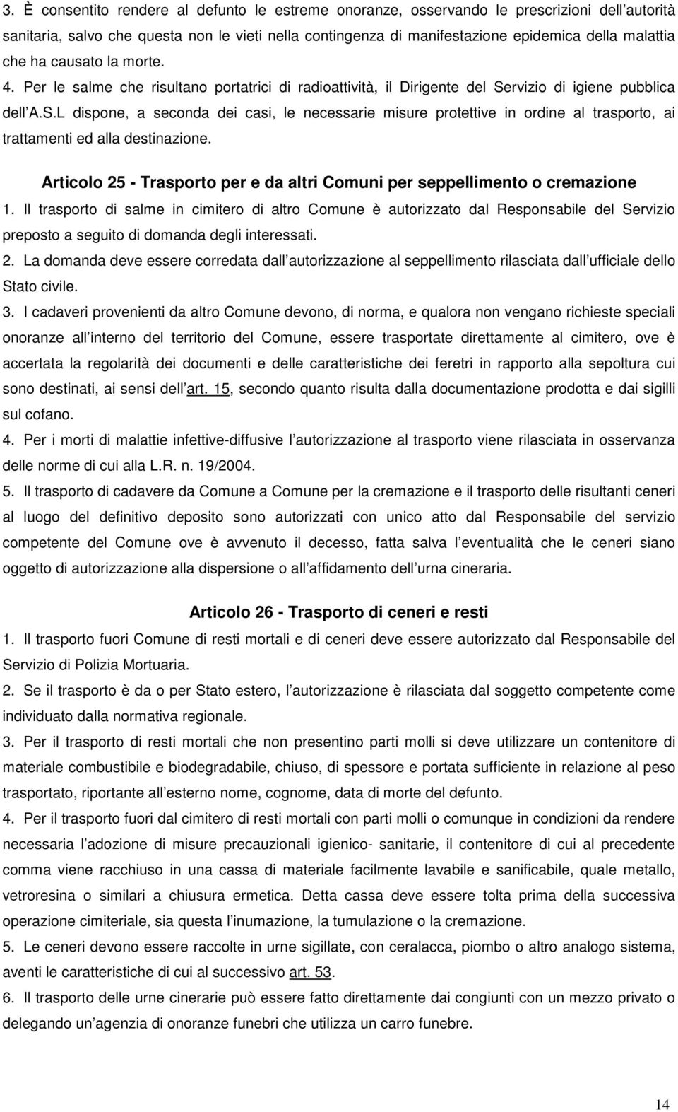 rvizio di igiene pubblica dell A.S.L dispone, a seconda dei casi, le necessarie misure protettive in ordine al trasporto, ai trattamenti ed alla destinazione.