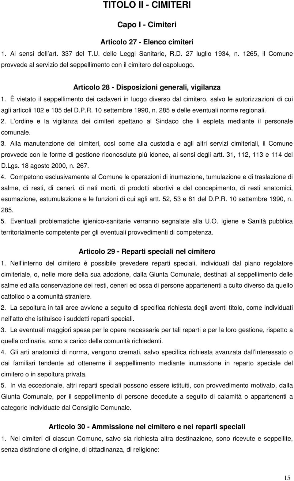 È vietato il seppellimento dei cadaveri in luogo diverso dal cimitero, salvo le autorizzazioni di cui agli articoli 102 e 105 del D.P.R. 10 settembre 1990, n. 28