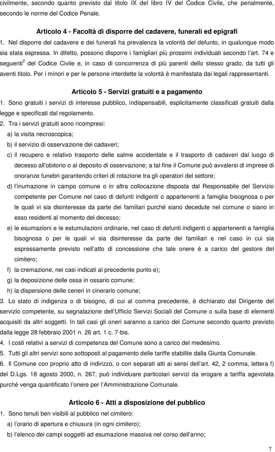 In difetto, possono disporre i famigliari più prossimi individuati secondo l art.