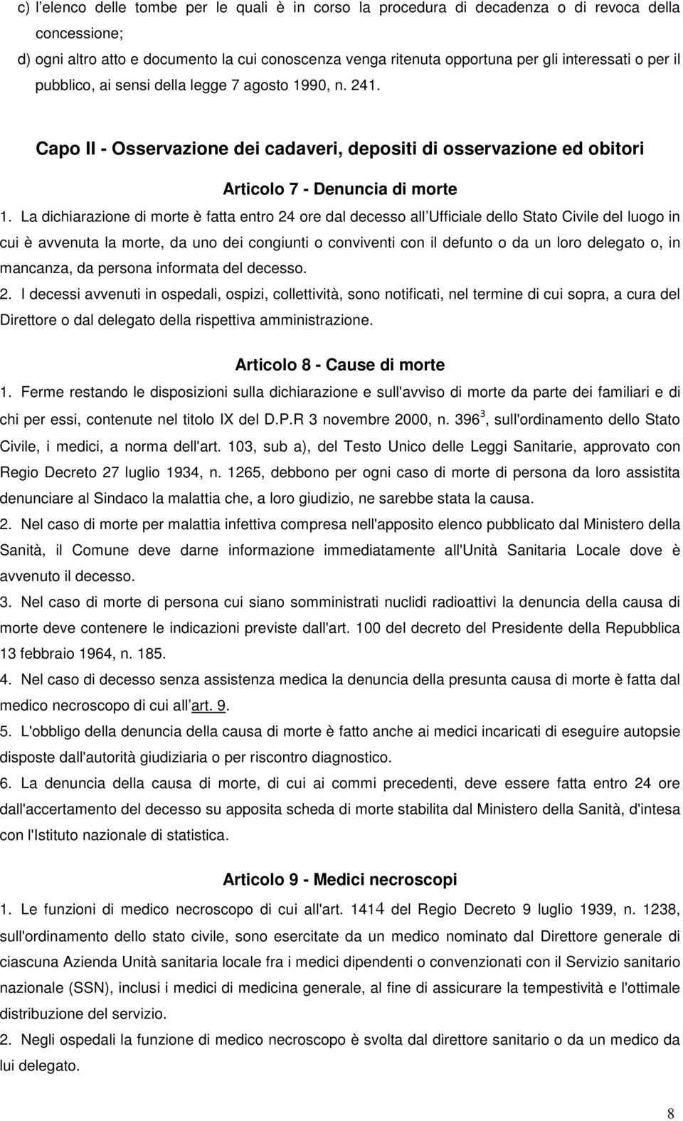 La dichiarazione di morte è fatta entro 24 ore dal decesso all Ufficiale dello Stato Civile del luogo in cui è avvenuta la morte, da uno dei congiunti o conviventi con il defunto o da un loro