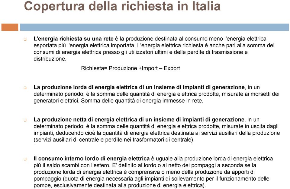 Richiesta= Produzione +Import Export La produzione lorda di energia elettrica di un insieme di impianti di generazione, in un determinato periodo, è la somma delle quantità di energia elettrica