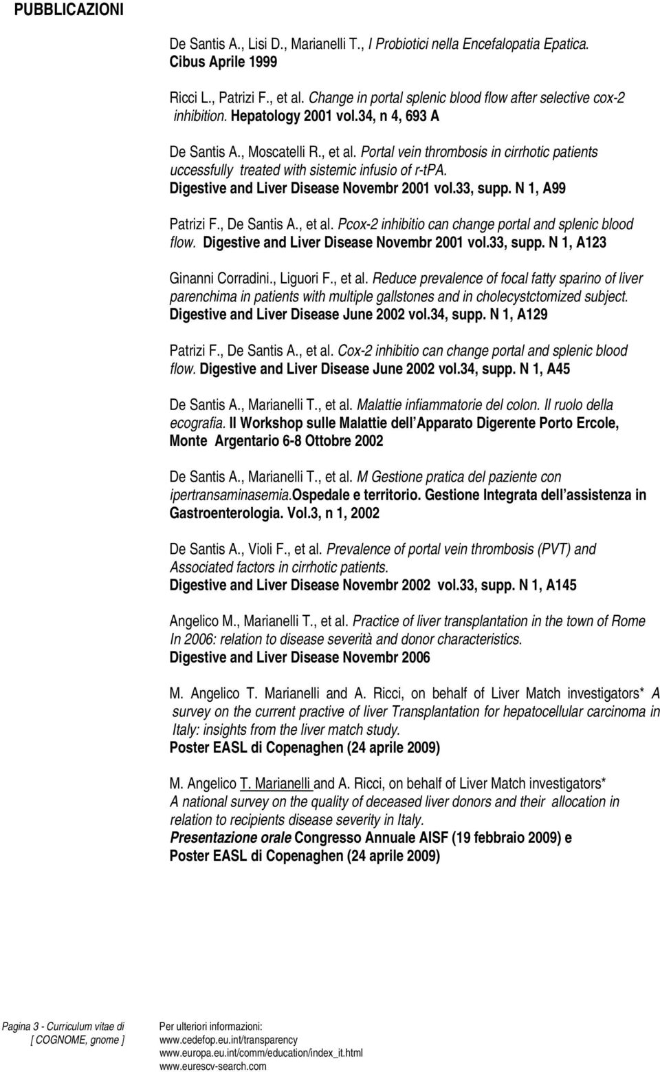 Portal vein thrombosis in cirrhotic patients uccessfully treated with sistemic infusio of r-tpa. Digestive and Liver Disease Novembr 2001 vol.33, supp. N 1, A99 Patrizi F., De Santis A., et al.