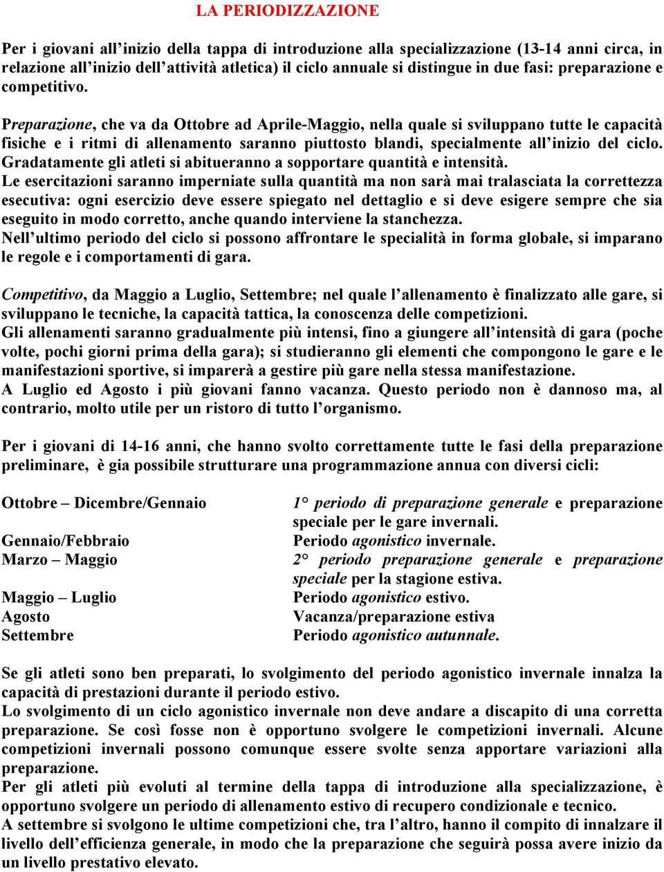 Preparazione, che va da Ottobre ad Aprile-Maggio, nella quale si sviluppano tutte le capacità fisiche e i ritmi di allenamento saranno piuttosto blandi, specialmente all inizio del ciclo.