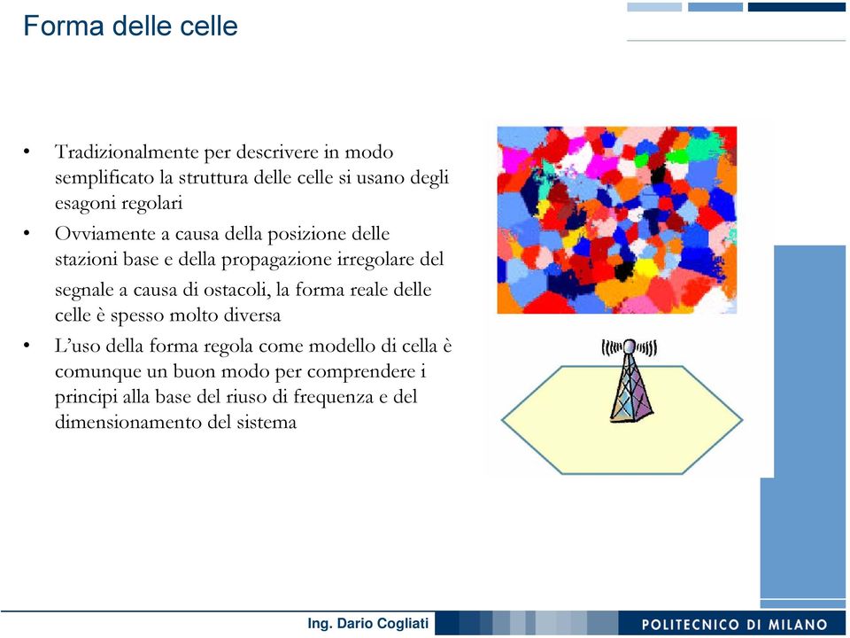 a causa di ostacoli, la forma reale delle celle è spesso molto diversa L uso della forma regola come modello di