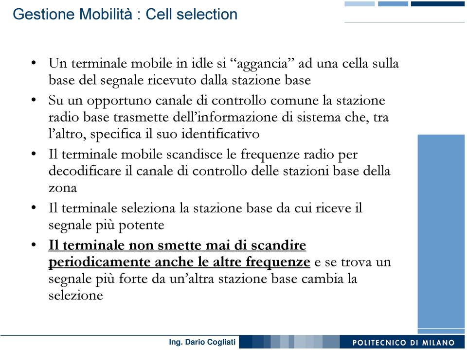 le frequenze radio per decodificare il canale di controllo delle stazioni base della zona Il terminale seleziona la stazione base da cui riceve il segnale più