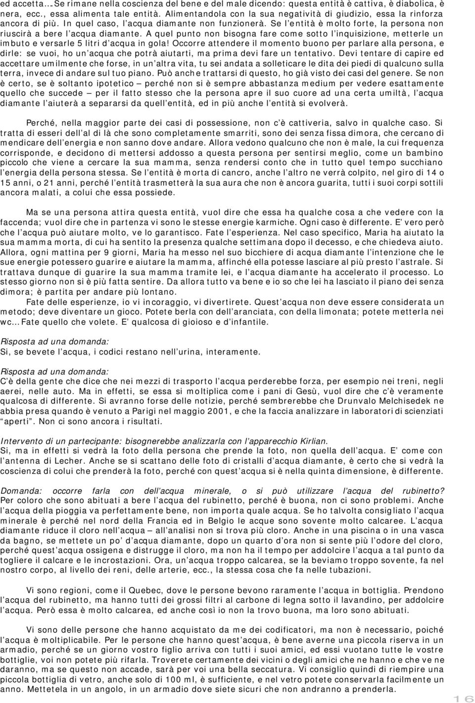 Se l entità è molto forte, la persona non riuscirà a bere l acqua diamante. A quel punto non bisogna fare come sotto l inquisizione, metterle un imbuto e versarle 5 litri d acqua in gola!