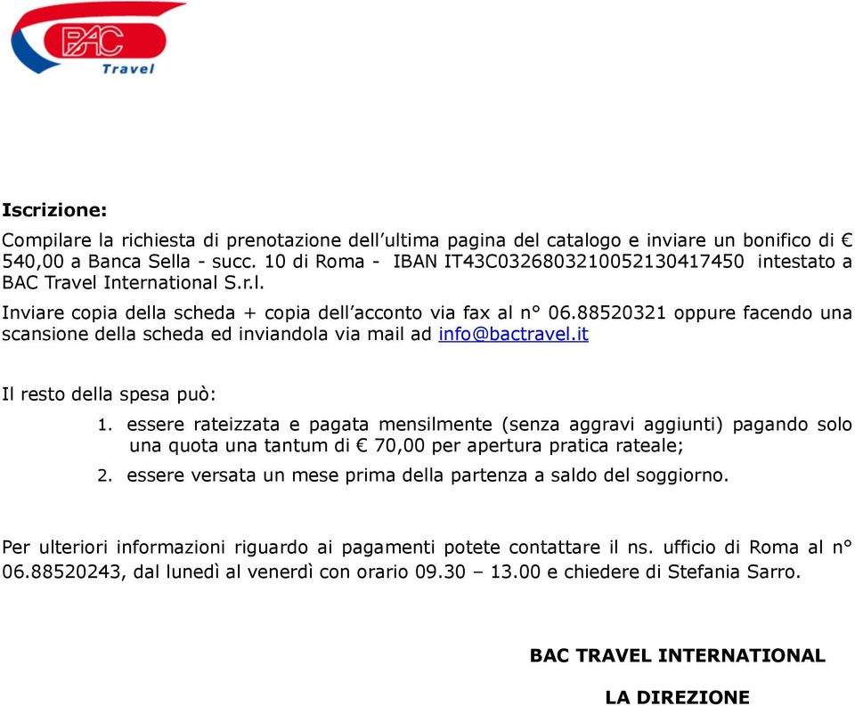 88520321 oppure facendo una scansione della scheda ed inviandola via mail ad info@bactravel.it Il resto della spesa può: 1.