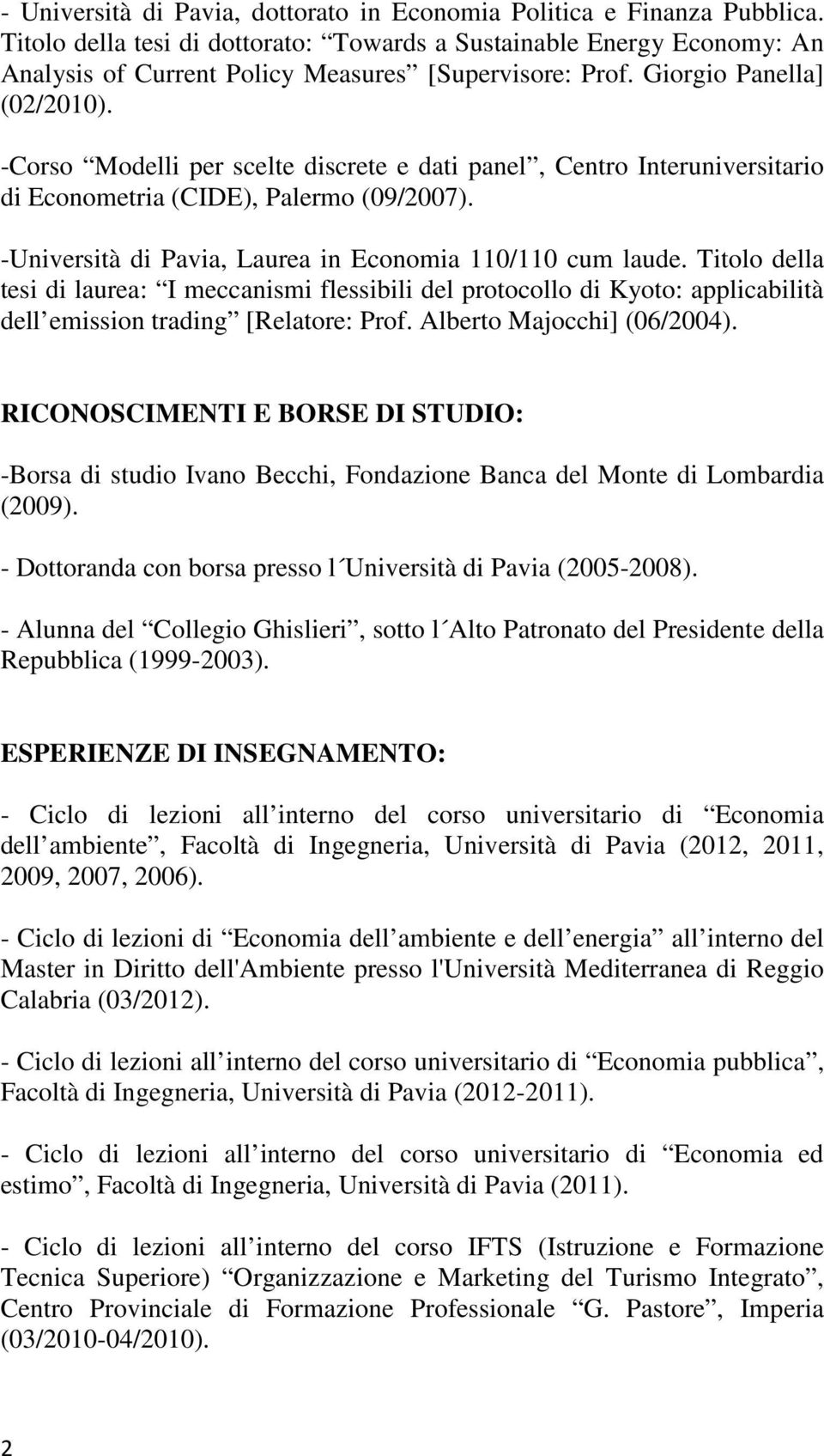 -Corso Modelli per scelte discrete e dati panel, Centro Interuniversitario di Econometria (CIDE), Palermo (09/2007). -Università di Pavia, Laurea in Economia 110/110 cum laude.