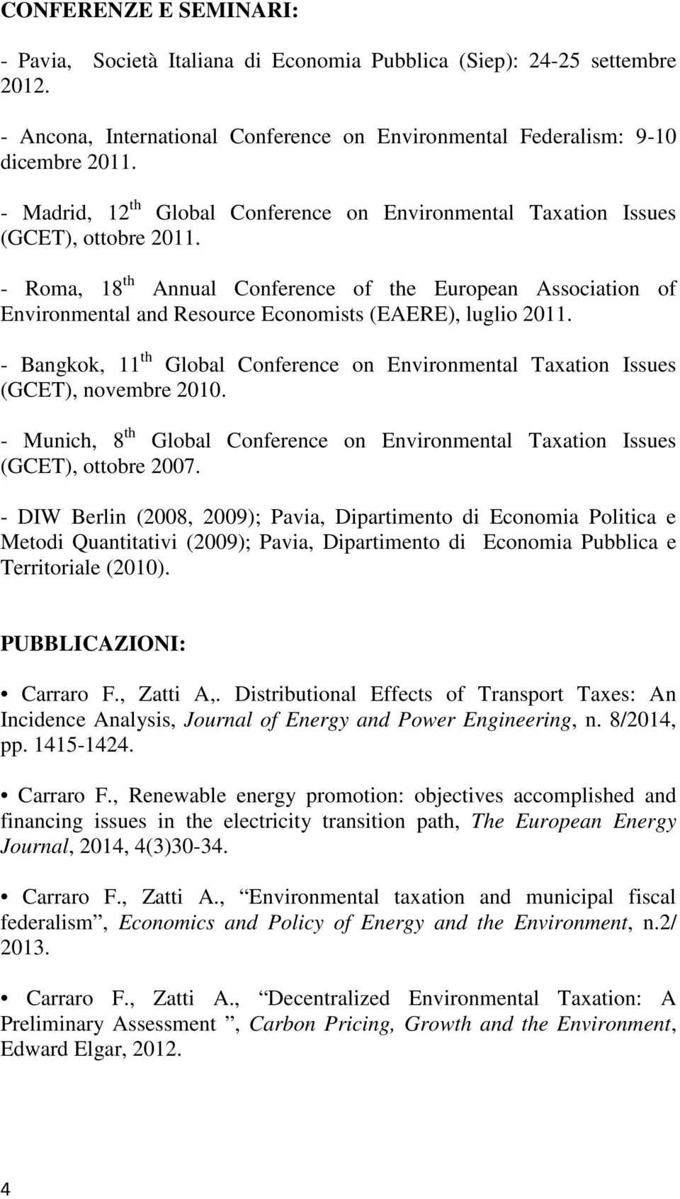 - Roma, 18 th Annual Conference of the European Association of Environmental and Resource Economists (EAERE), luglio 2011.