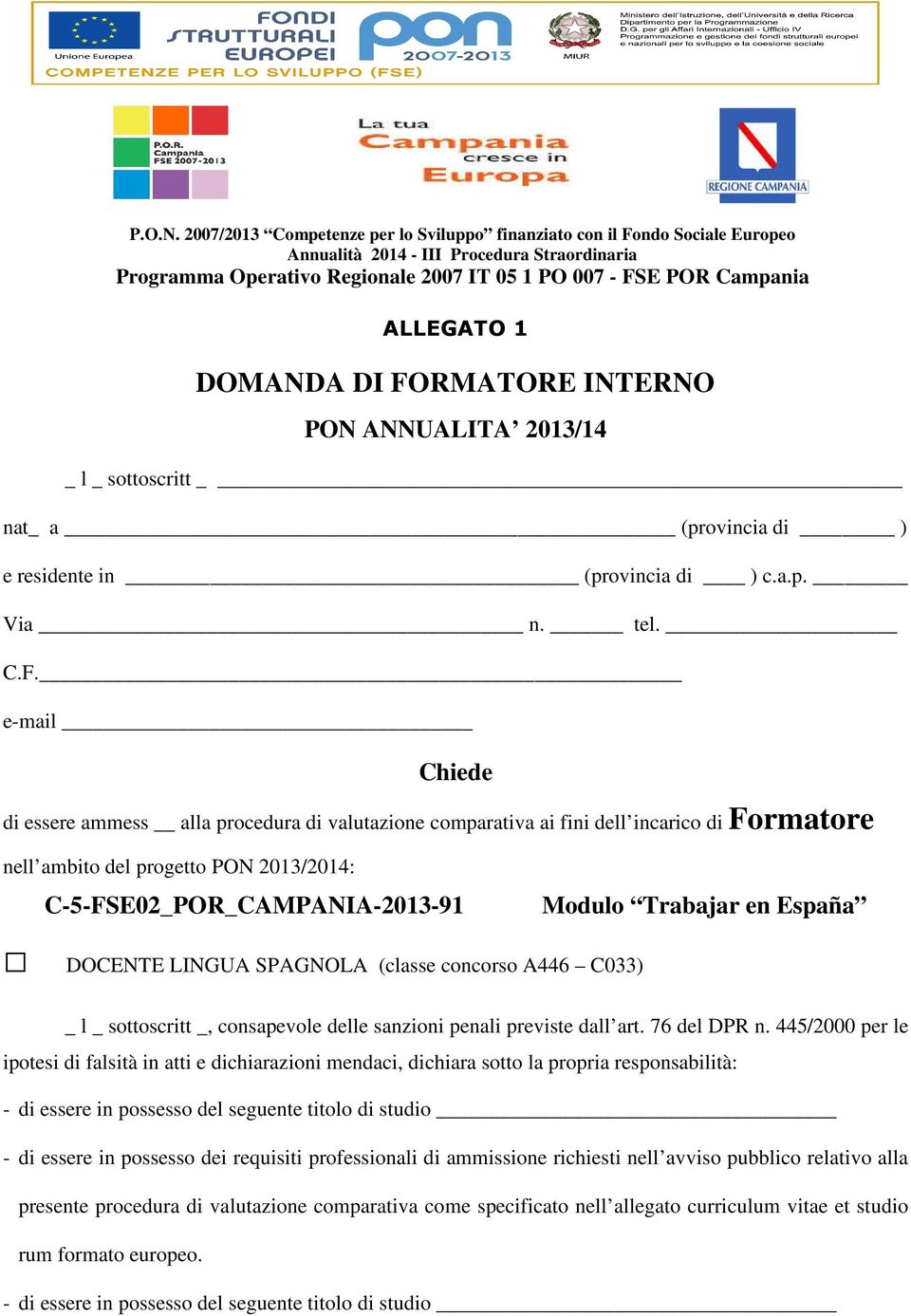 e-mail Chiede di essere ammess alla procedura di valutazione comparativa ai fini dell incarico di Formatore nell ambito del progetto PON 2013/2014: C-5-FSE02_POR_CAMPANIA-2013-91 Modulo Trabajar en