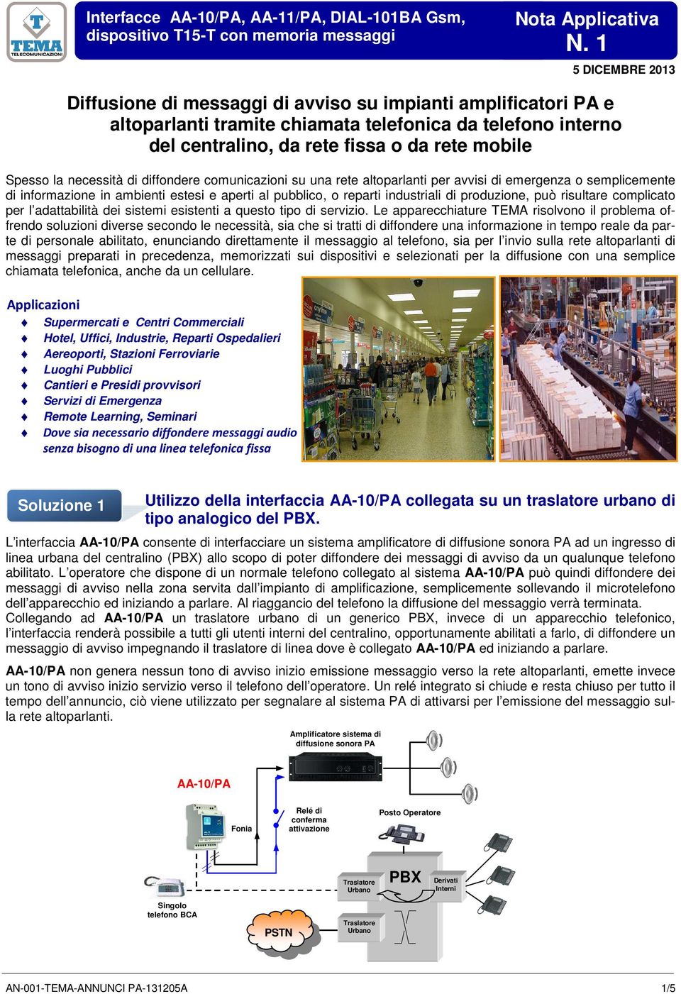 necessità di diffondere comunicazioni su una rete altoparlanti per avvisi di emergenza o semplicemente di informazione in ambienti estesi e aperti al pubblico, o reparti industriali di produzione,