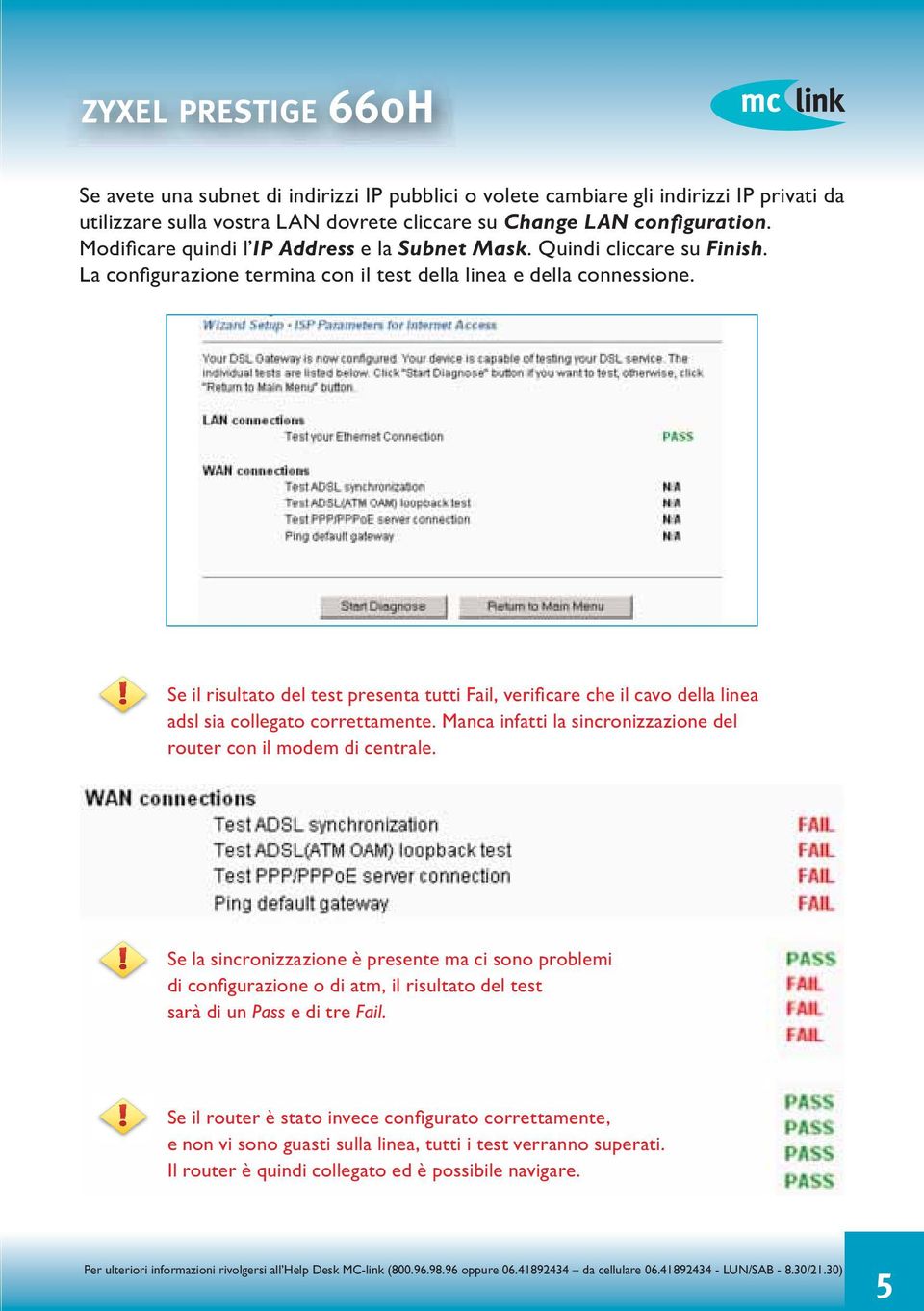 Se il risultato del test presenta tutti Fail, verificare che il cavo della linea adsl sia collegato correttamente. Manca infatti la sincronizzazione del router con il modem di centrale.