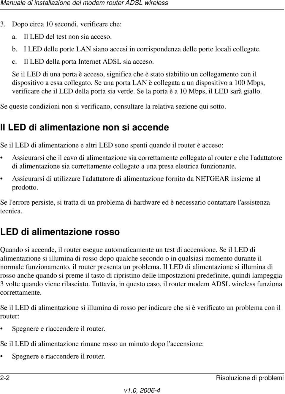 Se una porta LAN è collegata a un dispositivo a 100 Mbps, verificare che il LED della porta sia verde. Se la porta è a 10 Mbps, il LED sarà giallo.