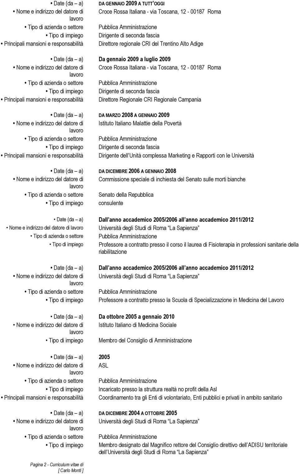 CRI Regionale Campania Date (da a) DA MARZO 2008 A GENNAIO 2009 Nome e indirizzo del datore di Istituto Italiano Malattie della Povertà Principali mansioni e responsabilità Dirigente dell Unità