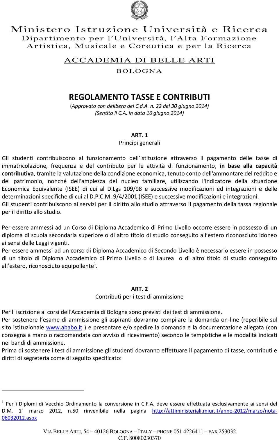 in base alla capacità contributiva, tramite la valutazione della condizione economica, tenuto conto dell'ammontare del reddito e del patrimonio, nonché dell'ampiezza del nucleo familiare, utilizzando