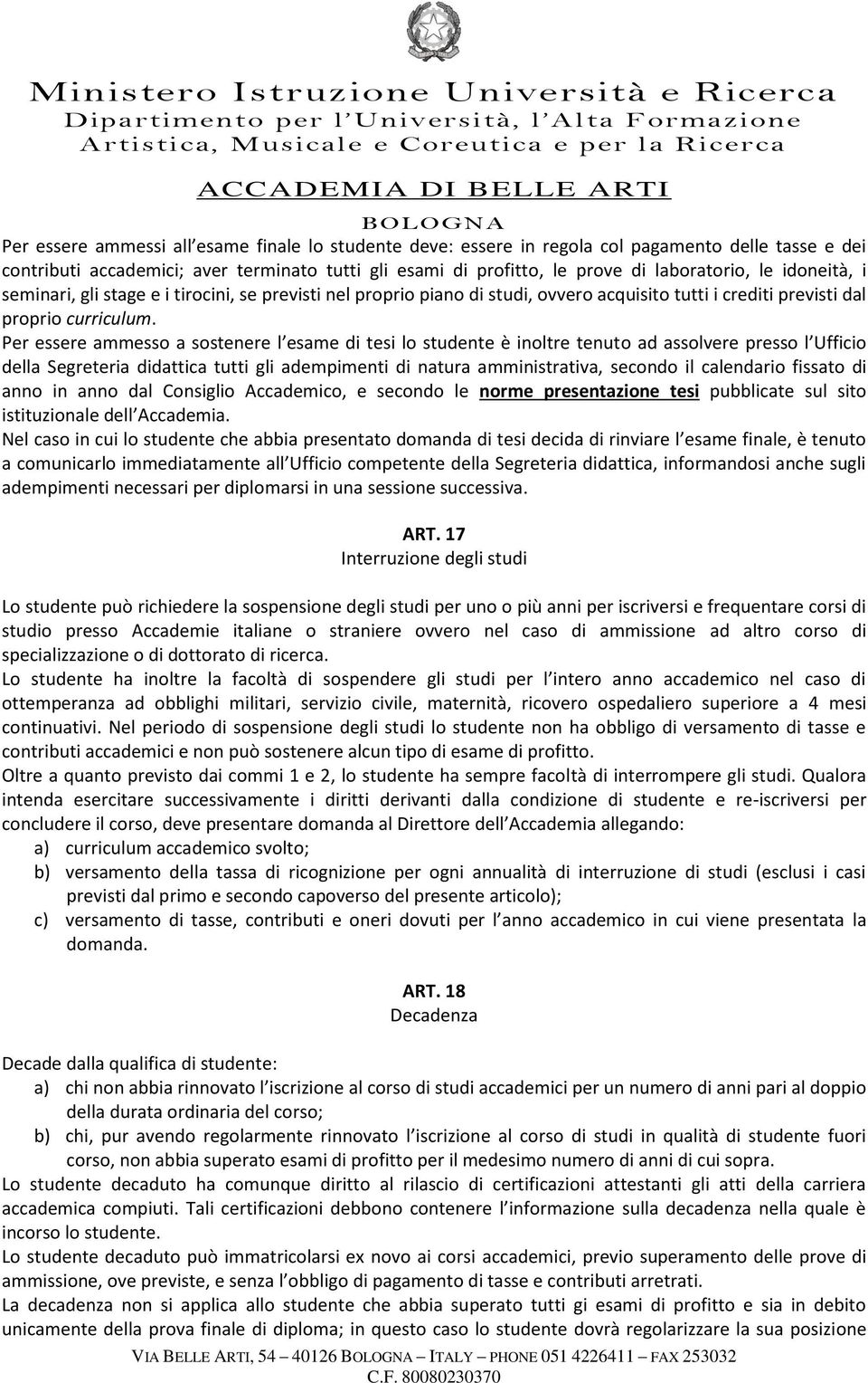 Per essere ammesso a sostenere l esame di tesi lo studente è inoltre tenuto ad assolvere presso l Ufficio della Segreteria didattica tutti gli adempimenti di natura amministrativa, secondo il