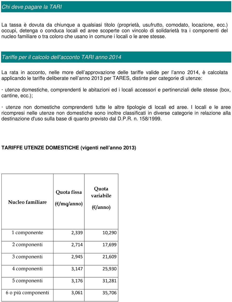 Tariffe per il calcolo dell acconto TARI anno 2014 La rata in acconto, nelle more dell approvazione delle tariffe valide per l anno 2014, è calcolata applicando le tariffe deliberate nell anno 2013