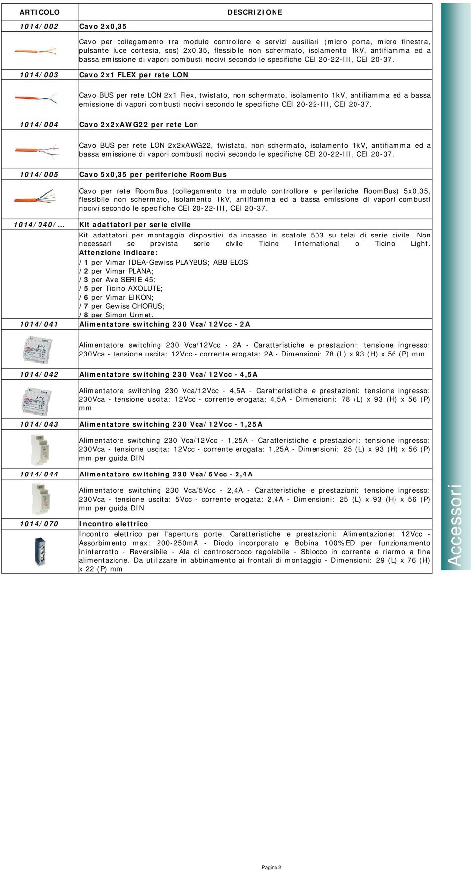 1014/003 Cavo 2x1 FLEX per rete LON Cavo BUS per rete LON 2x1 Flex, twistato, non schermato, isolamento 1kV,  1014/004 Cavo 2x2xAWG22 per rete Lon Cavo BUS per rete LON 2x2xAWG22, twistato, non