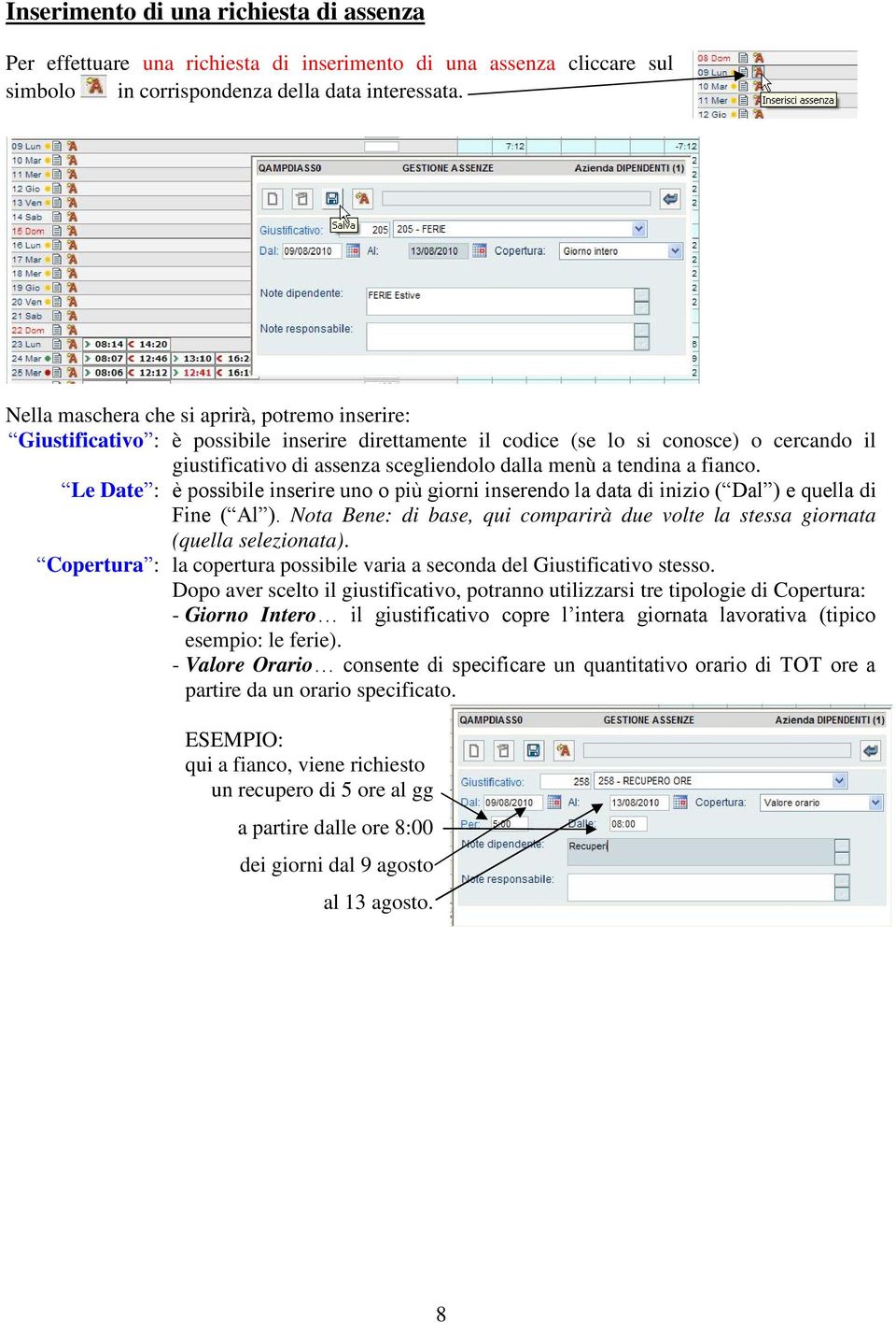 tendina a fianco. Le Date : è possibile inserire uno o più giorni inserendo la data di inizio ( Dal ) e quella di Fine ( Al ).