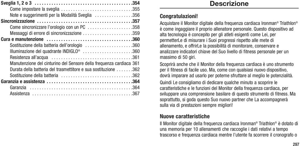 ...................................360 Sostituzione della batteria dell orologio....................360 Illuminazione del quadrante INDIGLO.....................360 Resistenza all acqua.