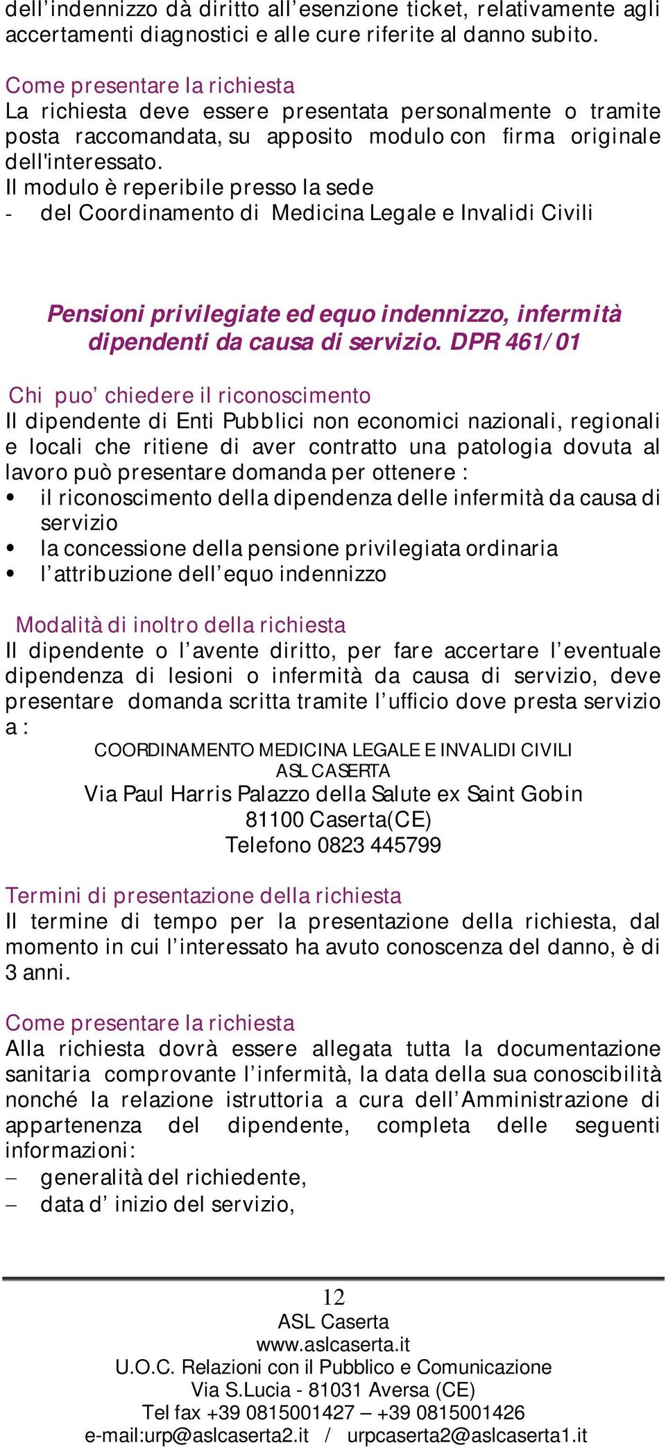 Il modulo è reperibile presso la sede - del Coordinamento di Medicina Legale e Invalidi Civili Pensioni privilegiate ed equo indennizzo, infermità dipendenti da causa di servizio.