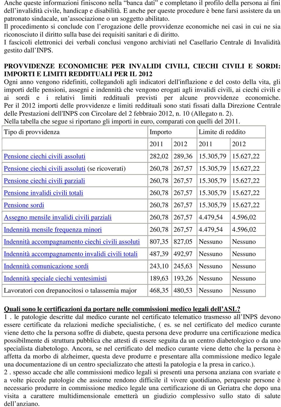 Il procedimento si conclude con l erogazione delle provvidenze economiche nei casi in cui ne sia riconosciuto il diritto sulla base dei requisiti sanitari e di diritto.