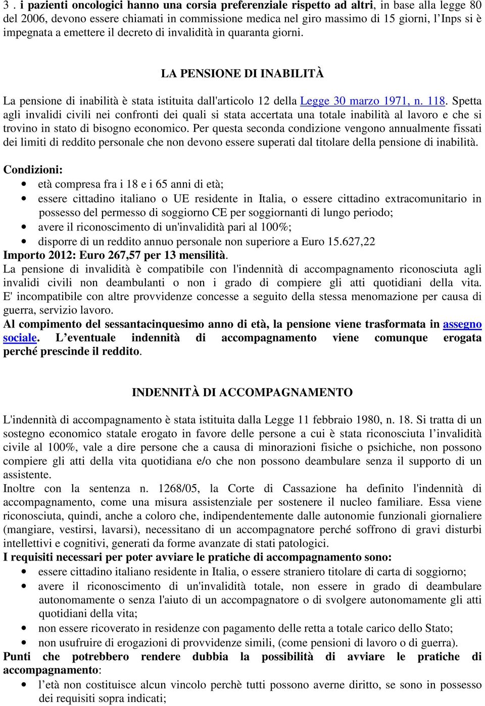 Spetta agli invalidi civili nei confronti dei quali si stata accertata una totale inabilità al lavoro e che si trovino in stato di bisogno economico.