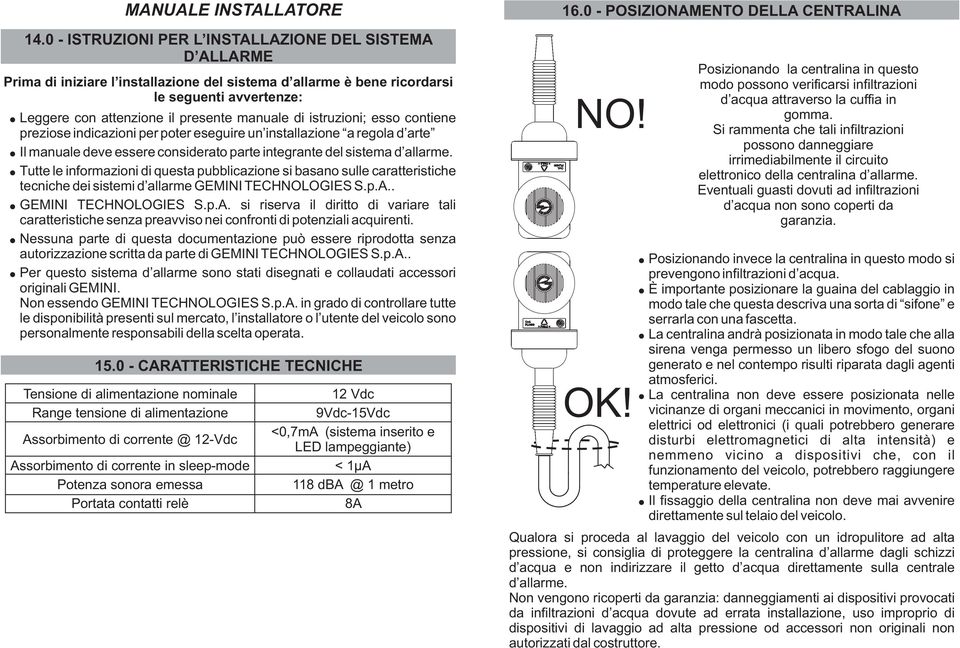 di istruzioni; esso contiene preziose indicazioni per poter eseguire un installazione a regola d arte Il manuale deve essere considerato parte integrante del sistema d allarme.