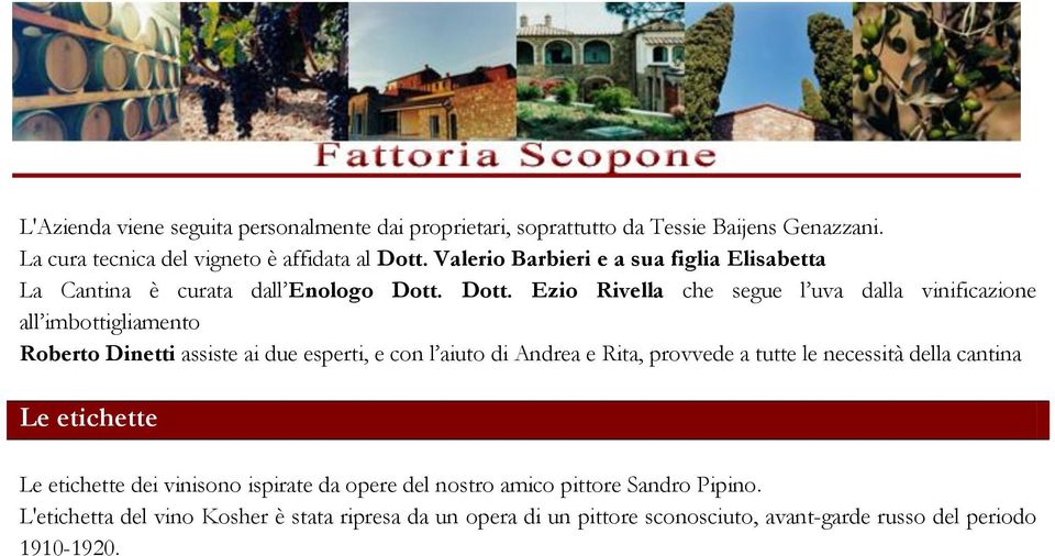 Dott. Ezio Rivella che segue l uva dalla vinificazione all imbottigliamento Roberto Dinetti assiste ai due esperti, e con l aiuto di Andrea e Rita, provvede a