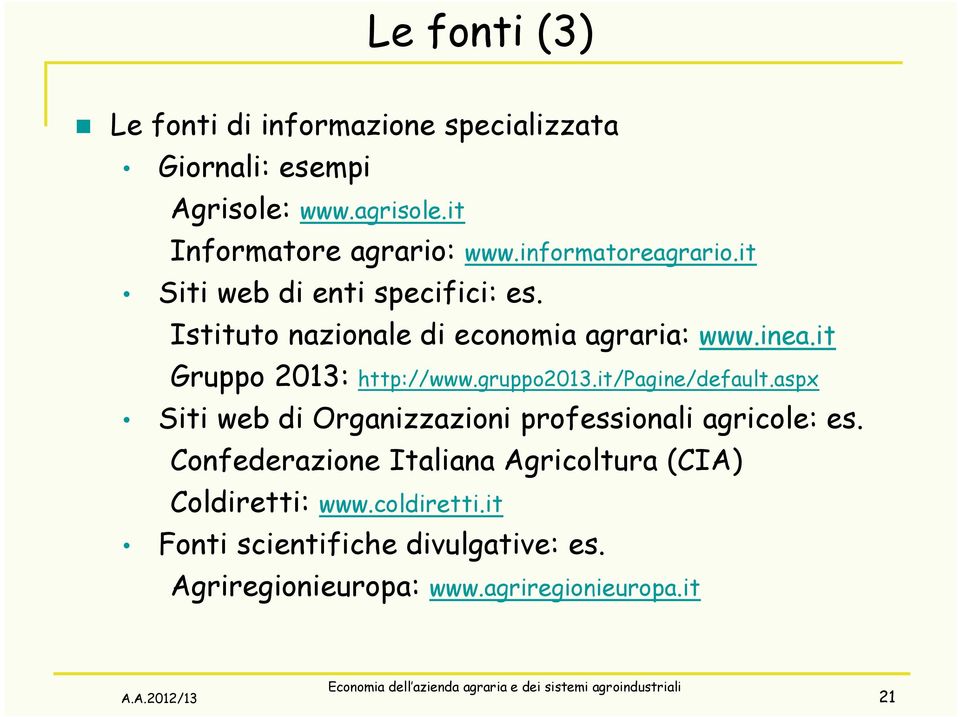it/pagine/default.aspx Siti web di Organizzazioni professionali agricole: es. Confederazione Italiana Agricoltura (CIA) Coldiretti: www.
