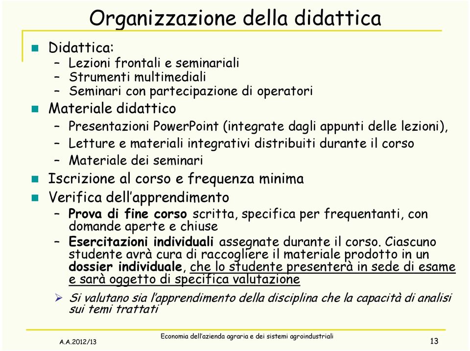 scritta, specifica per frequentanti, con domande aperte e chiuse Esercitazioni individuali assegnate durante il corso.