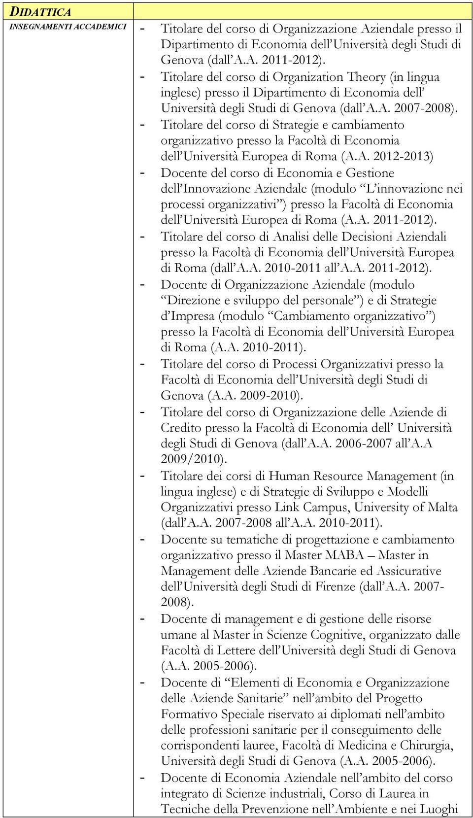 - Titolare del corso di Strategie e cambiamento organizzativo presso la Facoltà di Economia dell Università Europea di Roma (A.