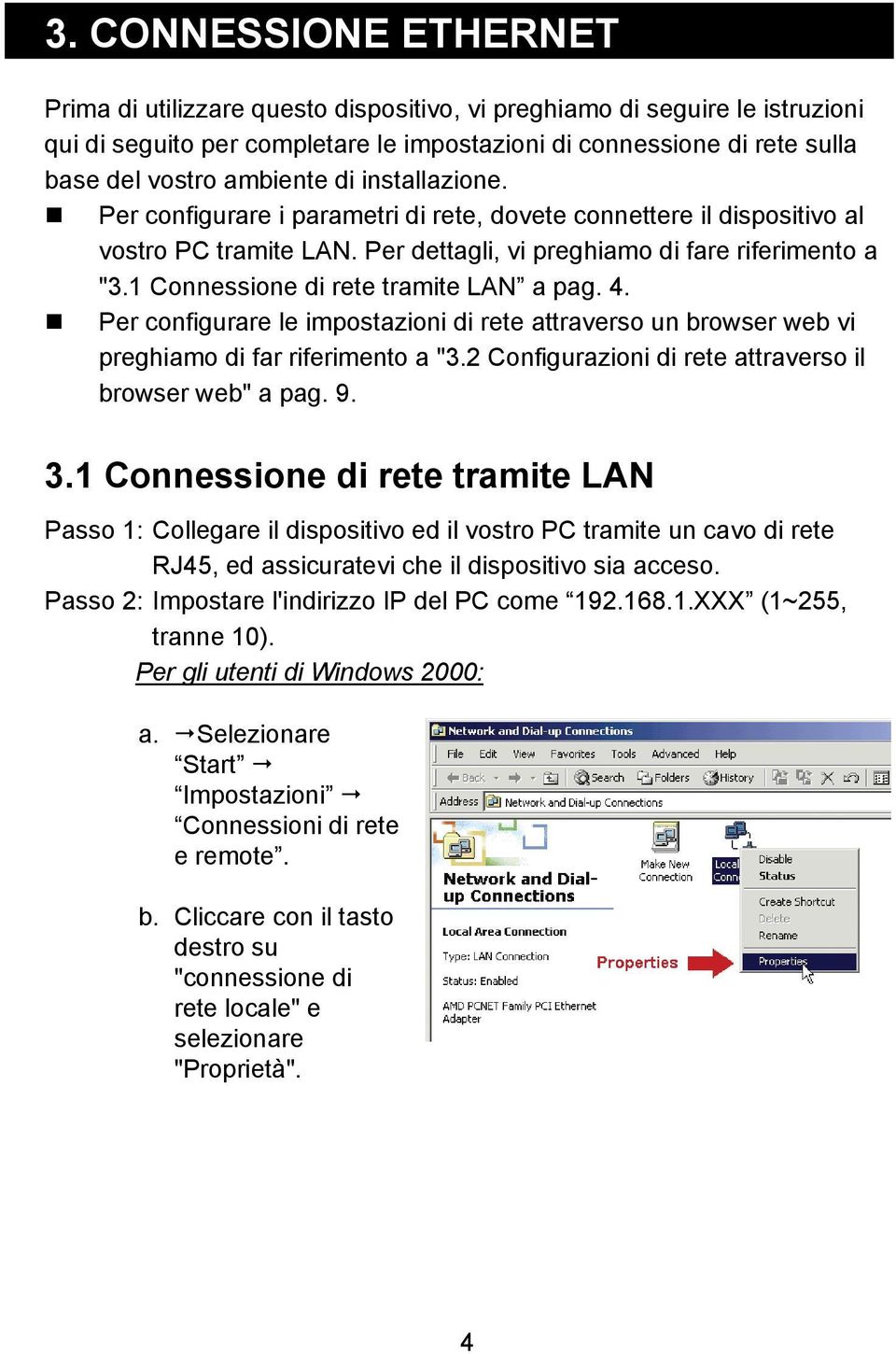 1 Connessione di rete tramite LAN a pag. 4. Per configurare le impostazioni di rete attraverso un browser web vi preghiamo di far riferimento a "3.