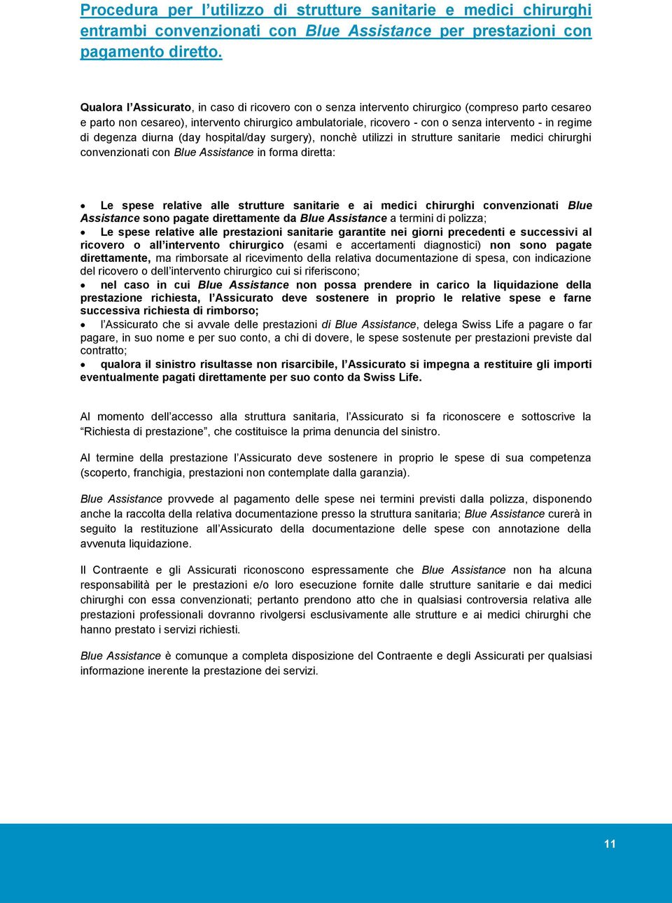 regime di degenza diurna (day hospital/day surgery), nonchè utilizzi in strutture sanitarie medici chirurghi convenzionati con Blue Assistance in forma diretta: Le spese relative alle strutture