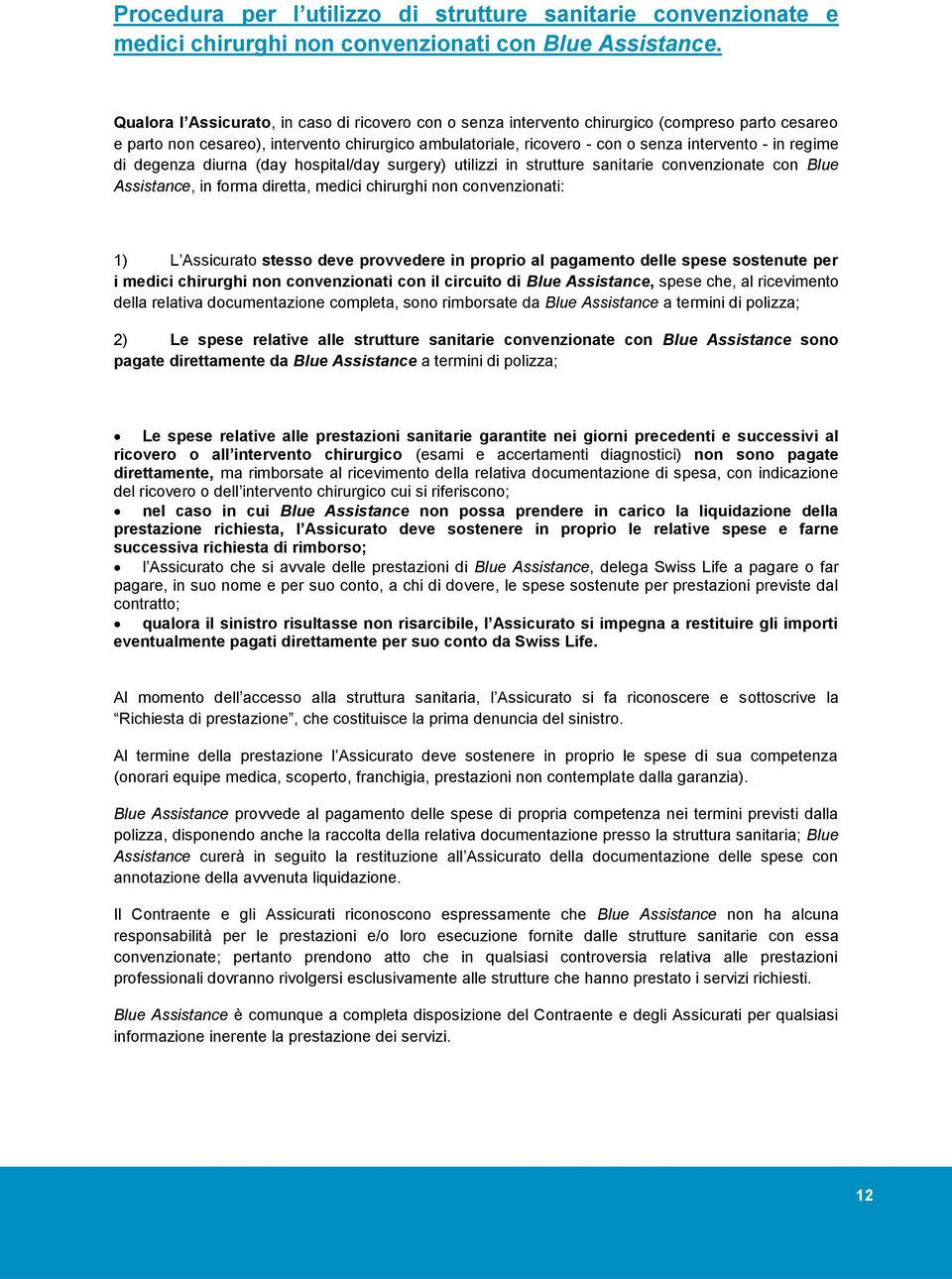 regime di degenza diurna (day hospital/day surgery) utilizzi in strutture sanitarie convenzionate con Blue Assistance, in forma diretta, medici chirurghi non convenzionati: 1) L Assicurato stesso