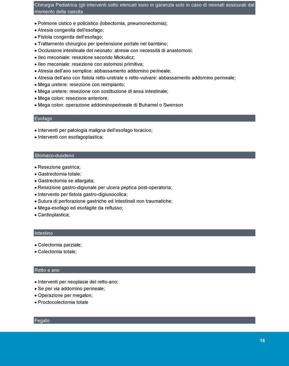 meconiale: resezione secondo Mickulicz; Ileo meconiale: resezione con astomosi primitiva; Atresia dell ano semplice: abbassamento addomino perineale; Atresia dell ano con fistola retto-uretrale o