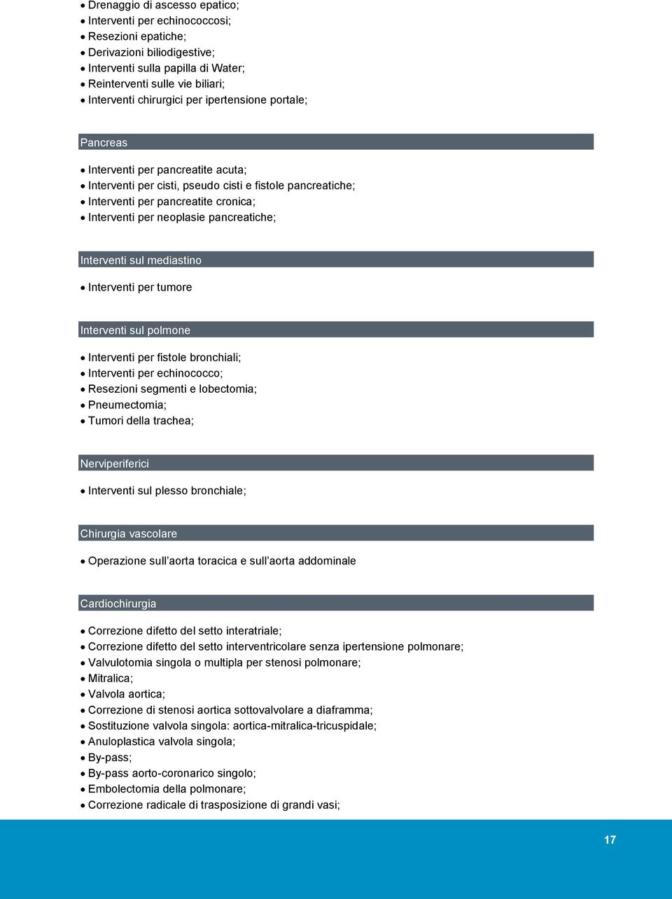 pancreatiche; Interventi sul mediastino Interventi per tumore Interventi sul polmone Interventi per fistole bronchiali; Interventi per echinococco; Resezioni segmenti e lobectomia; Pneumectomia;
