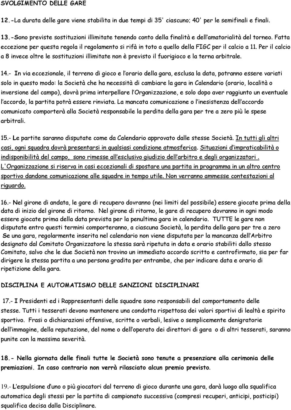 Fatta eccezione per questa regola il regolamento si rifà in toto a quello della FIGC per il calcio a 11.