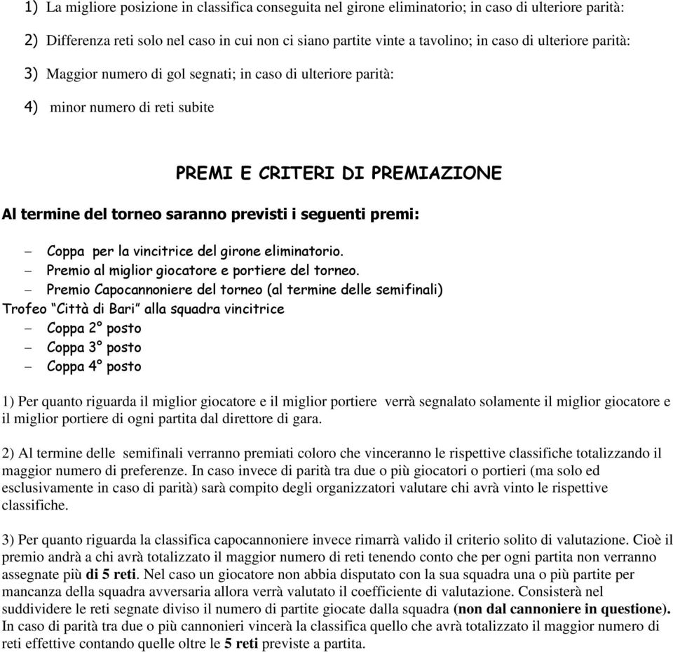 Coppa per la vincitrice del girone eliminatorio. Premio al miglior giocatore e portiere del torneo.