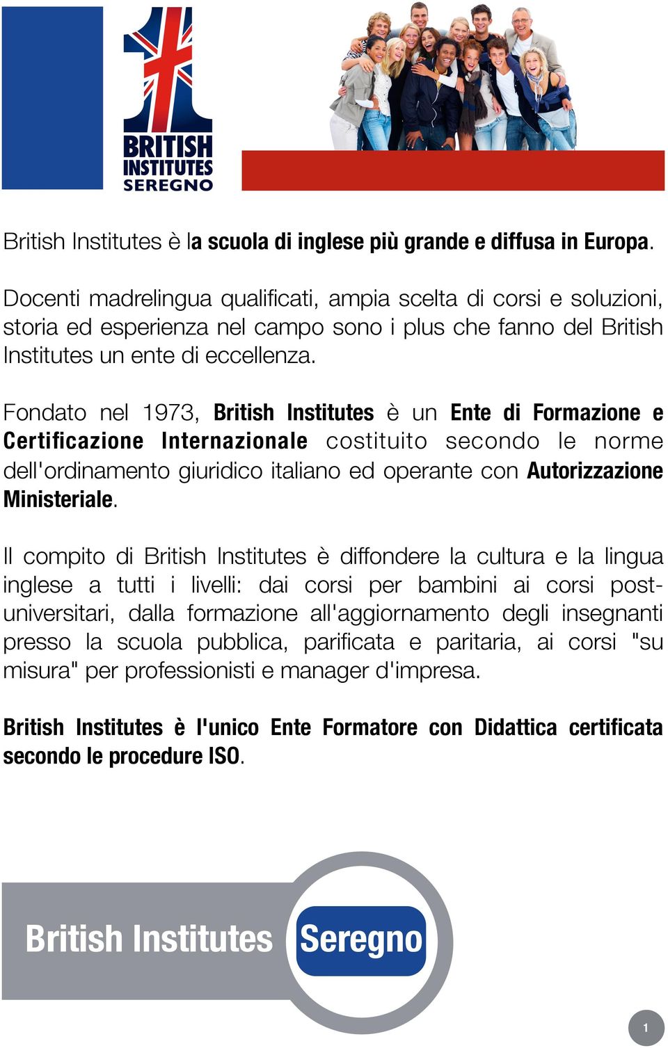 Fondato nel 1973, British Institutes è un Ente di Formazione e Certificazione Internazionale costituito secondo le norme dell'ordinamento giuridico italiano ed operante con Autorizzazione